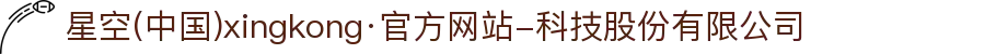 星空(中国)xingkong·官方网站-科技股份有限公司